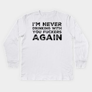 I'm never drinking with you fuckers again. A great design for those who's friends lead them astray and are a bad influence. Kids Long Sleeve T-Shirt